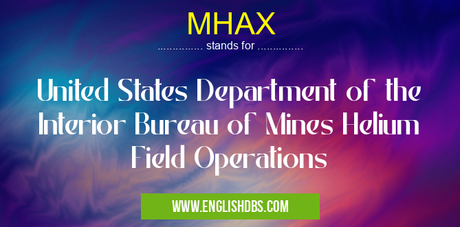 MHAX means United States Department of the Interior Bureau of Mines Helium Field Operations MHAX
