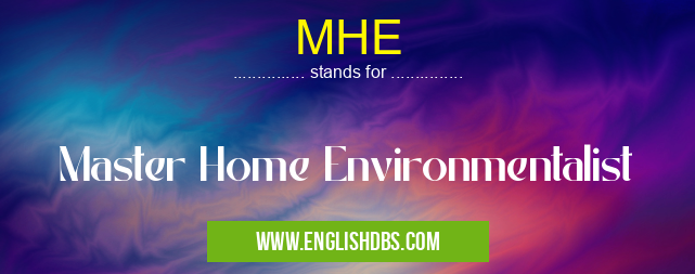 MHE means Master Home Environmentalist MHE