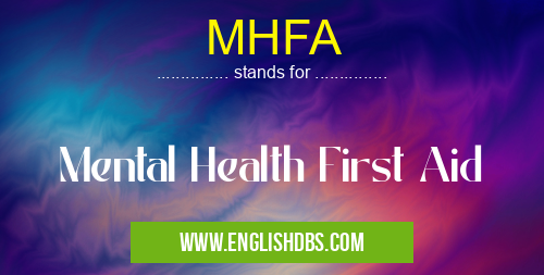 MHFA means Mental Health First Aid MHFA