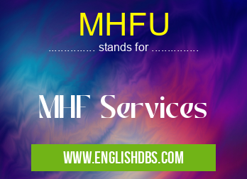 MHFU means MHF Services MHFU