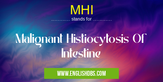 MHI means Malignant Histiocytosis Of Intestine MHI
