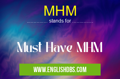 MHM means Must Have MHM MHM