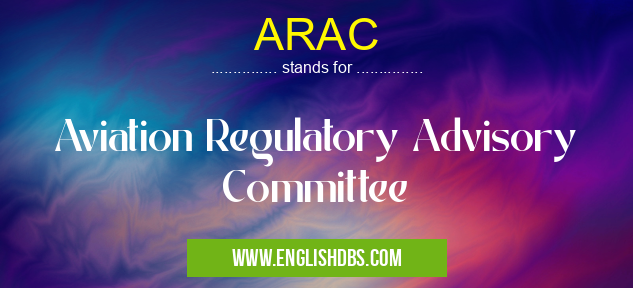 ARAC means Aviation Regulatory Advisory Committee ARAC