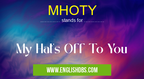 MHOTY means My Hat's Off To You MHOTY