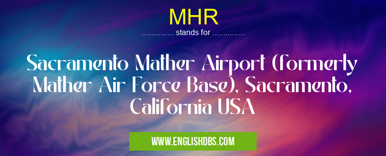 MHR means Sacramento Mather Airport (formerly Mather Air Force Base), Sacramento, California USA MHR