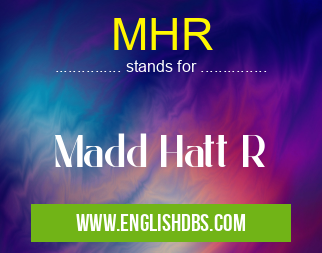 MHR means Madd Hatt R MHR