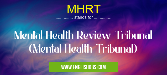 MHRT means Mental Health Review Tribunal (Mental Health Tribunal) MHRT