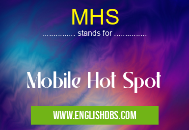 MHS means Mobile Hot Spot MHS