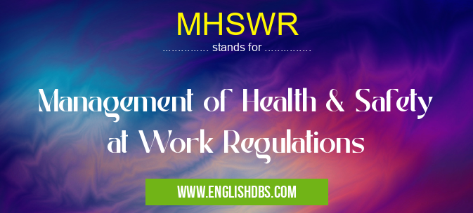 MHSWR means Management of Health & Safety at Work Regulations MHSWR