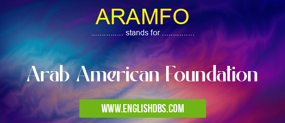 ARAMFO means Arab American Foundation ARAMFO