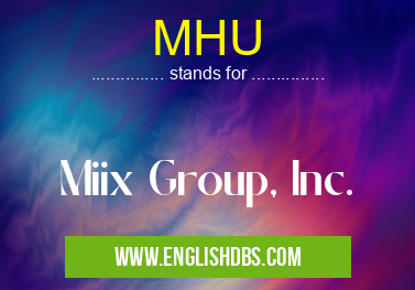 MHU means Miix Group, Inc. MHU