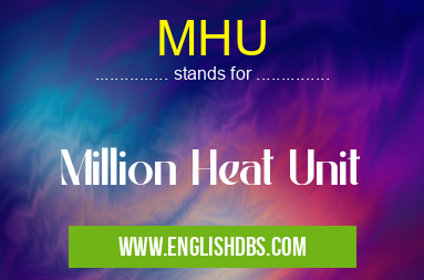 MHU means Million Heat Unit MHU