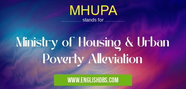MHUPA means Ministry of Housing & Urban Poverty Alleviation MHUPA