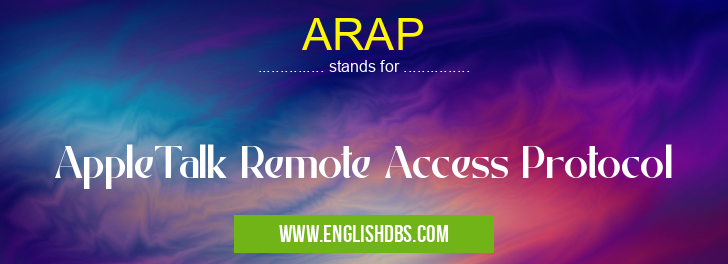 ARAP means AppleTalk Remote Access Protocol ARAP