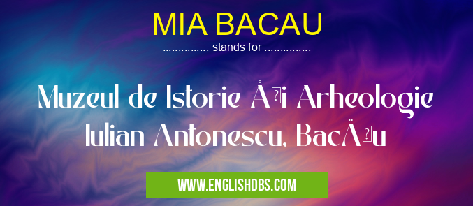 MIA BACAU means Muzeul de Istorie şi Arheologie Iulian Antonescu, Bacău MIA BACAU