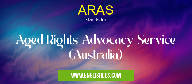 ARAS means Aged Rights Advocacy Service (Australia) ARAS