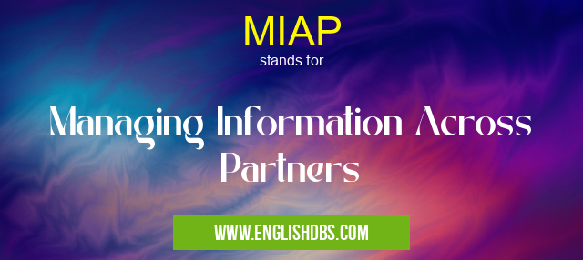 MIAP means Managing Information Across Partners MIAP