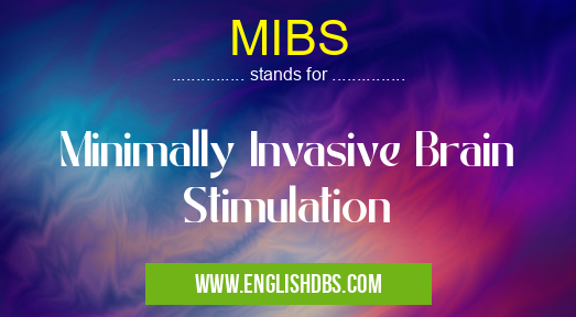MIBS means Minimally Invasive Brain Stimulation MIBS