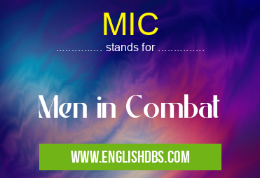 MIC means Men in Combat MIC