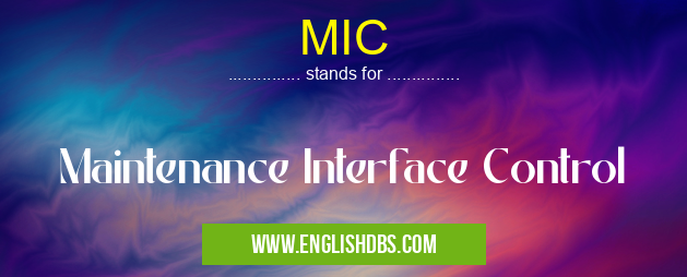 MIC means Maintenance Interface Control MIC