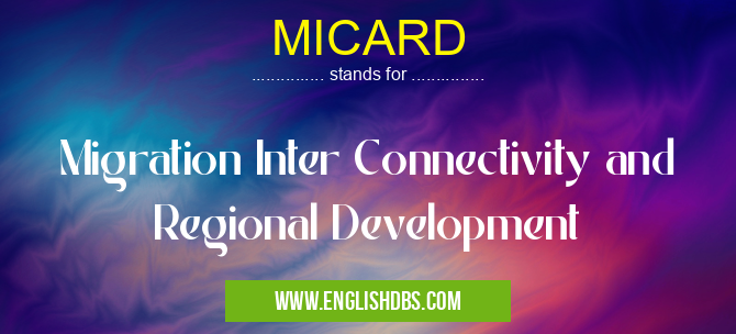 MICARD means Migration Inter Connectivity and Regional Development MICARD