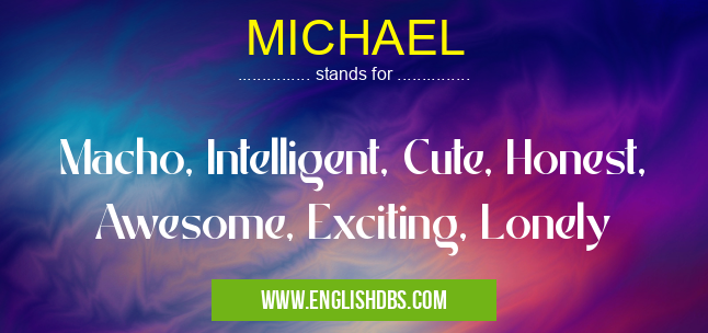 MICHAEL means Macho, Intelligent, Cute, Honest, Awesome, Exciting, Lonely MICHAEL