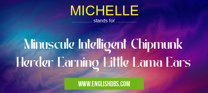 MICHELLE means Minuscule Intelligent Chipmunk Herder Earning Little Lama Ears MICHELLE