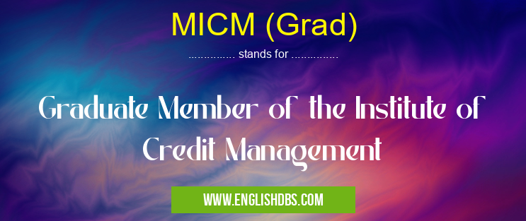 MICM (Grad) means Graduate Member of the Institute of Credit Management MICM (Grad)