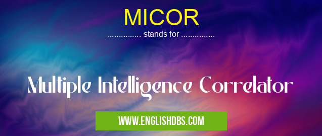 MICOR means Multiple Intelligence Correlator MICOR
