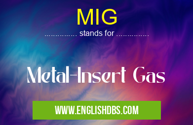 MIG means Metal-Insert Gas MIG