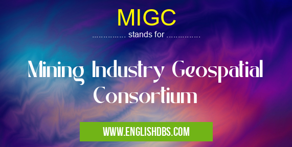 MIGC means Mining Industry Geospatial Consortium MIGC