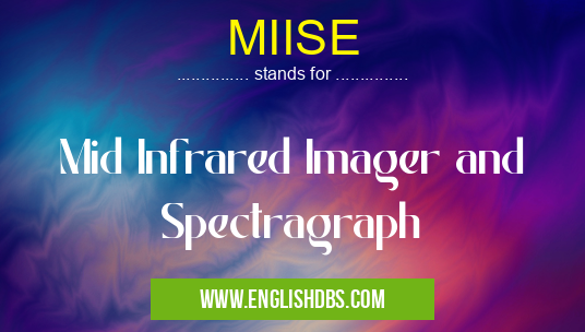 MIISE means Mid Infrared Imager and Spectragraph MIISE