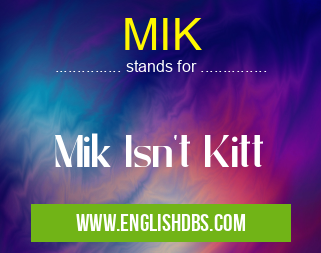 MIK means Mik Isn't Kitt MIK