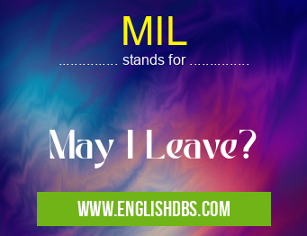 MIL means May I Leave? MIL