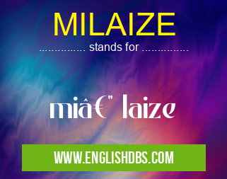 MILAIZE means mi— laize MILAIZE