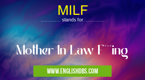 MILF means Mother In Law F***ing MILF