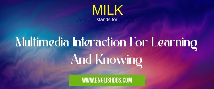 MILK means Multimedia Interaction For Learning And Knowing MILK