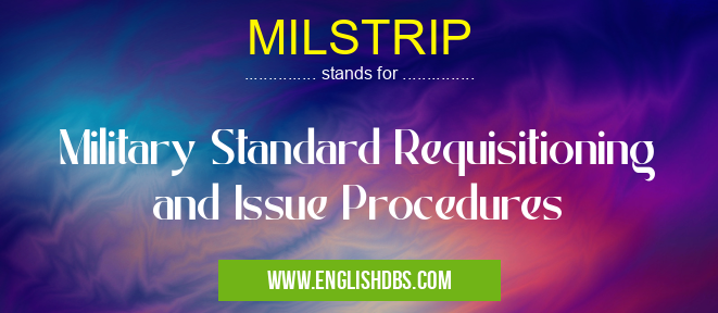 MILSTRIP means Military Standard Requisitioning and Issue Procedures MILSTRIP