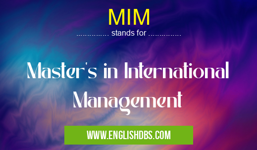 MIM means Master's in International Management MIM