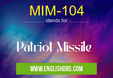 MIM-104 means Patriot Missile MIM-104