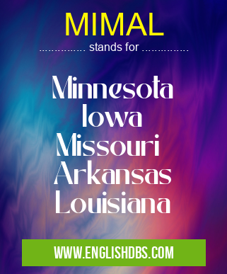 MIMAL means Minnesota
Iowa
Missouri
Arkansas
Louisiana MIMAL