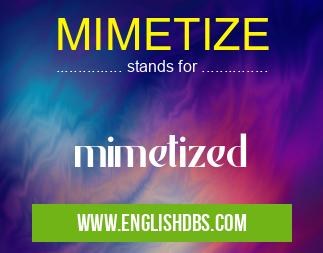 MIMETIZE means mimetized MIMETIZE