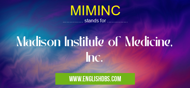 MIMINC means Madison Institute of Medicine, Inc. MIMINC