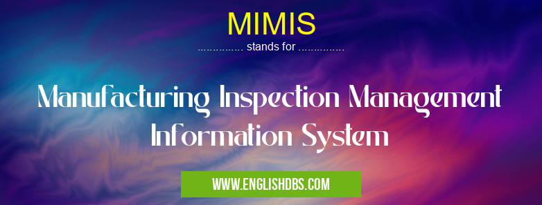 MIMIS means Manufacturing Inspection Management Information System MIMIS