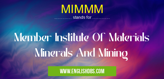 MIMMM means Member Institute Of Materials Minerals And Mining MIMMM