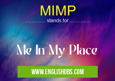MIMP means Me In My Place MIMP