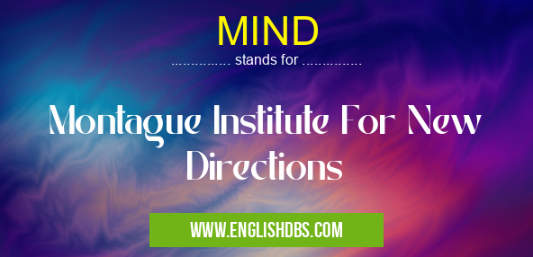 MIND means Montague Institute For New Directions MIND
