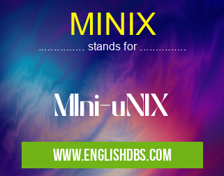 MINIX means MIni-uNIX MINIX