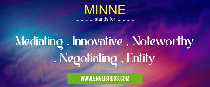 MINNE means Mediating , Innovative , Noteworthy , Negotiating , Entity MINNE