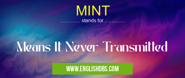 MINT means Means It Never Transmitted MINT